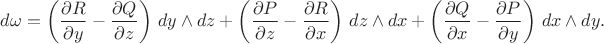 $$d\omega=\left(\frac{\partial R}{\partial y}-\frac{\partial Q}{\partial z}\right)\,dy\wedge dz+\left(\frac{\partial P}{\partial z}-\frac{\partial R}{\partial x}\right)\,dz\wedge dx+\left(\frac{\partial Q}{\partial x}-\frac{\partial P}{\partial y}\right)\,dx\wedge dy.$$