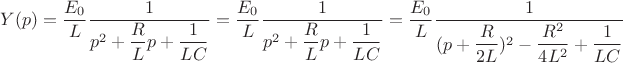 $Y(p)=\dfrac{E_0}{L} \dfrac{1}{p^2+\dfrac{R}{L}p+\dfrac{1}{LC}}=\dfrac{E_0}{L} \dfrac{1}{p^2+\dfrac{R}{L}p+\dfrac{1}{LC}}=\dfrac{E_0}{L} \dfrac{1}{(p+\dfrac{R}{2L})^2-\dfrac{R^2}{4L^2}+\dfrac{1}{LC}} $