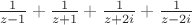 $\frac{1}{z-1} + \frac{1}{z+1} + \frac{1}{z+2i}+ \frac{1}{z-2i}$