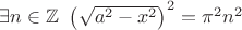 $\exists n\in\mathbb{Z}\,\,\left(\sqrt{a^2 - x^2}\right) ^2 = \pi^2 n^2$