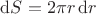 $\operatorname{d}\!S=2\pi r \operatorname{d}\!r$