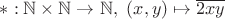 $*:\mathbb{N}\times\mathbb{N}\to\mathbb{N},\,\,(x,y)\mapsto \overline{2xy}$