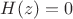 $H(z)=0$