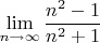 $$\lim\limits_{n \to \infty}^{}\dfrac{n^2-1}{n^2+1}$$