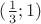 $(\frac{1}{3};1)$