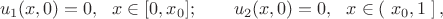 $$
u_1(x,0)=0,  \ \ x\in[0,x_0];\qquad  u_2(x,0)=0,\ \ x\in \left( \right. x_0,1 \left. \right],
$$