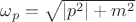 $\omega_p = \sqrt{|p^2| + m^2}$