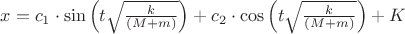 $x=c_1\cdot \sin\left(t\sqrt{\frac{k}{(M+m)}}\right)+c_2\cdot \cos\left(t\sqrt{\frac{k}{(M+m)}}\right)+K$