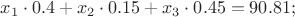 $x_1\cdot0.4 + x_2\cdot0.15 + x_3\cdot0.45=90.81;$