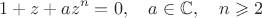 $$1 + z + az^n = 0, \quad a \in \mathbb C, \quad n \geqslant 2$$