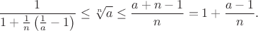 $$\frac{1}{1+\frac{1}{n}\left(\frac{1}{a}-1\right)}\leq\sqrt[n]{a}\leq\frac {a+n-1}{n}=1+\frac {a-1}{n}.$$