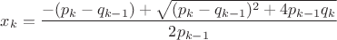 $x_k=\dfrac{-(p_k-q_{k-1})+\sqrt{(p_k-q_{k-1})^2+4p_{k-1}q_k}}{2p_{k-1}}$