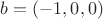 $b = (-1, 0, 0)$