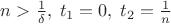$n>\frac 1 {\delta},\; t_1=0, \; t_2=\frac 1 n$