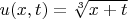$u(x,t)=\sqrt[3]{x+t}$