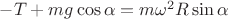 $-T+mg\cos\alpha=m\omega^2R\sin\alpha$