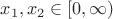 $x_1,x_2\in [0,\infty)$