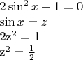 $
2\sin^2 x - 1 = 0

\sin x = z

2z^2 = 1

z^2 = \frac{1}{2}
$