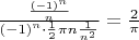 $\[
\frac{{\frac{{\left( { - 1} \right)^n }}{n}}}{{\left( { - 1} \right)^n  \cdot \frac{1}{2}\pi n\frac{1}{{n^2 }}}} = \frac{2}{\pi }
\]$
