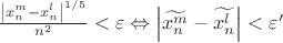$\[\frac{{{{\left| {x_n^m - x_n^l} \right|}^{1/5}}}}
{{{n^2}}} < \varepsilon  \Leftrightarrow \left| {\widetilde{x_n^m} - \widetilde{x_n^l}} \right| < \varepsilon '\]$