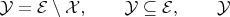 $\mathcal Y = \mathcal E \setminus \mathcal X,  \qquad  \mathcal Y \subseteq \mathcal E, \qquad \mathcal Y$