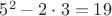 $5^2-2\cdot3=19$