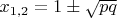 $x_{1,2}=1\pm\sqrt{pq}$