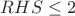 $RHS \le 2$