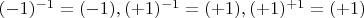 $(-1)^{-1}=(-1),(+1)^{-1}=(+1),(+1)^{+1}=(+1)$