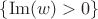 $\{\operatorname{Im}(w)> 0\}$