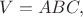 $V=ABC,$
