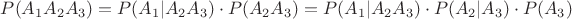 $P(A_{1}A_{2}A_{3})=P(A_{1}|A_{2}A_{3})\cdot P(A_{2}A_{3})=P(A_{1}|A_{2}A_{3})\cdot P(A_{2}|A_{3})\cdot P(A_{3})$