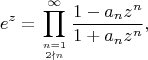 $$
e^z=\prod_{n=1\atop2\nmid n}^{\infty}\frac{1-a_nz^n}{1+a_nz^n},
$$