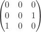 $$
\left(\begin{matrix} 0& 0& 0\\
0& 0& 1\\
1&0& 0
\end{matrix}\right)
$$