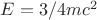 $E=3/4 mc^2$