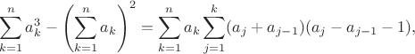 $$\sum_{k=1}^n a_k^3 - \left(\sum_{k=1}^n a_k\right)^2 = \sum_{k=1}^n a_k \sum_{j=1}^k (a_j + a_{j-1})(a_j - a_{j-1} -1),$$