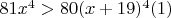 $81x^4>80(x+19)^4  (1)$