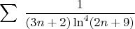 $$\sum\ \frac 1 {(3n+2)\ln^4(2n+9)}$$