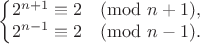 $$\left\{\begin{matrix}2^{n+1}\equiv2\pmod{n+1},\\
    2^{n-1}\equiv2\pmod{n-1}.\end{matrix}\right.$$