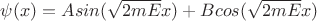 $\psi(x) = Asin(\sqrt{2mE}x) + Bcos(\sqrt{2mE}x)$