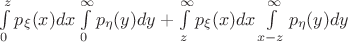 $\int\limits_{0}^{z}p_{\xi}(x)dx\int\limits_{0}^{\infty}p_{\eta}(y)dy+\int\limits_{z}^{\infty}p_{\xi}(x)dx\int\limits_{x-z}^{\infty}p_{\eta}(y)dy$