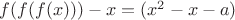 $f(f(f(x)))-x = (x^2-x-a)$