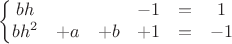 $$
\left\{\begin{matrix}
bh &  &  & -1  & = & 1\\ 
 bh^2& +a & +b & +1  & = & -1
\end{matrix}\right.
$$