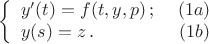 $$
\left\{\begin{array}{lr}y'(t)=f(t,y,p)\,; &\  (1a) \\ y(s)=z\,. &\  (1b)\end{cases}\right.
$$