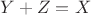 $Y+Z=X$