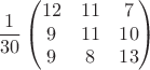$$\frac{1}{30} \begin{pmatrix}12&11&7\\9&11&10\\9&8&13\end{pmatrix}$$