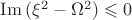 $\operatorname{Im}{({\xi^2-\Omega^2})}\leqslant0$