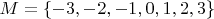 $M = \left\lbrace -3, -2, -1, 0 , 1 , 2 , 3\right\rbrace$