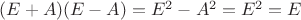 $(E+A)(E-A)=E^2-A^2=E^2=E$
