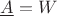 $\underline A = W$